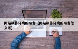 扶余网站制作环境的准备（网站制作环境的准备怎么写）
