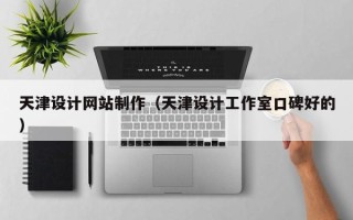 扶余天津设计网站制作（天津设计工作室口碑好的）